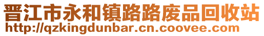 晉江市永和鎮路路廢品回收站