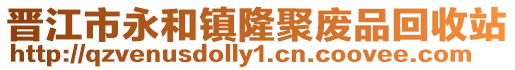 晉江市永和鎮(zhèn)隆聚廢品回收站