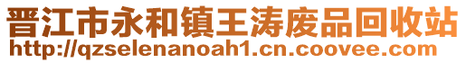 晉江市永和鎮(zhèn)王濤廢品回收站