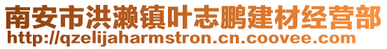 南安市洪瀨鎮(zhèn)葉志鵬建材經(jīng)營(yíng)部