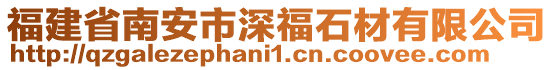 福建省南安市深福石材有限公司