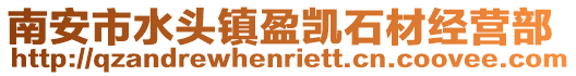 南安市水頭鎮(zhèn)盈凱石材經(jīng)營(yíng)部
