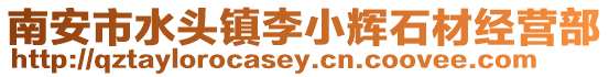 南安市水頭鎮李小輝石材經營部