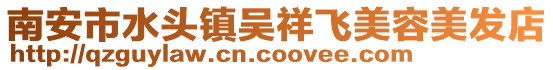 南安市水頭鎮(zhèn)吳祥飛美容美發(fā)店