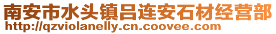 南安市水頭鎮(zhèn)呂連安石材經(jīng)營(yíng)部