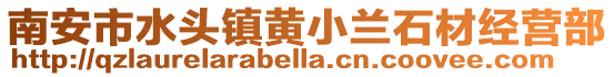 南安市水頭鎮(zhèn)黃小蘭石材經營部