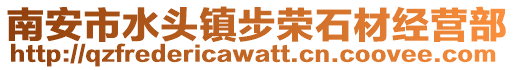 南安市水頭鎮(zhèn)步榮石材經(jīng)營(yíng)部