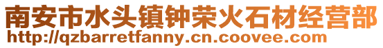 南安市水頭鎮(zhèn)鐘榮火石材經(jīng)營部