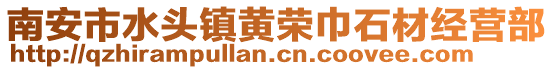 南安市水頭鎮(zhèn)黃榮巾石材經(jīng)營部