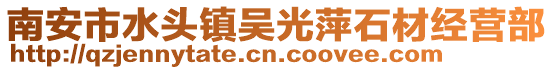 南安市水頭鎮吳光萍石材經營部