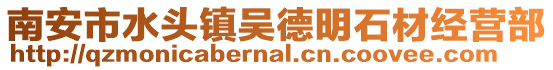 南安市水頭鎮(zhèn)吳德明石材經(jīng)營部