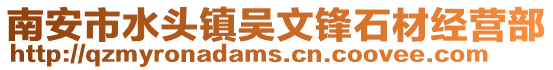 南安市水頭鎮吳文鋒石材經營部
