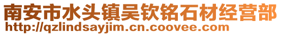 南安市水頭鎮吳欽銘石材經營部