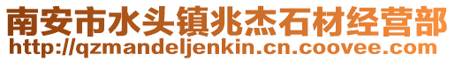 南安市水頭鎮(zhèn)兆杰石材經(jīng)營部