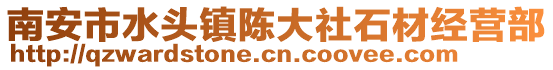 南安市水頭鎮(zhèn)陳大社石材經(jīng)營部