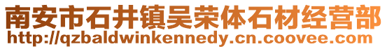 南安市石井鎮吳榮體石材經營部