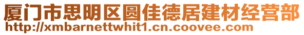廈門市思明區圓佳德居建材經營部