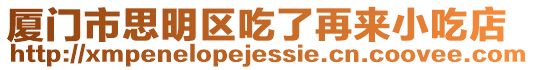廈門(mén)市思明區(qū)吃了再來(lái)小吃店