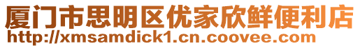 廈門市思明區(qū)優(yōu)家欣鮮便利店
