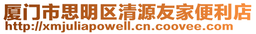 廈門市思明區清源友家便利店