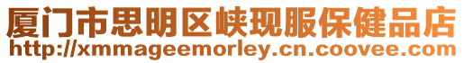 廈門市思明區峽現服保健品店