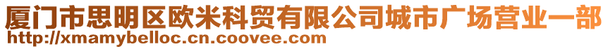 廈門市思明區(qū)歐米科貿(mào)有限公司城市廣場(chǎng)營(yíng)業(yè)一部