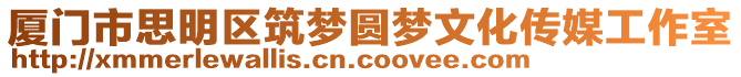 廈門市思明區筑夢圓夢文化傳媒工作室