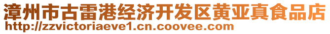 漳州市古雷港經(jīng)濟(jì)開發(fā)區(qū)黃亞真食品店