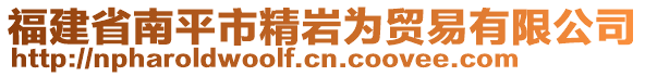 福建省南平市精巖為貿(mào)易有限公司