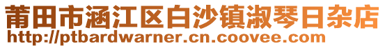 莆田市涵江區(qū)白沙鎮(zhèn)淑琴日雜店