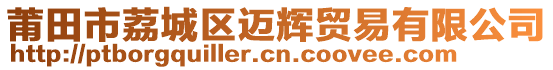 莆田市荔城區(qū)邁輝貿(mào)易有限公司