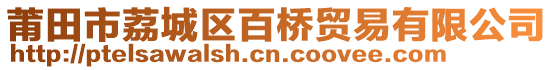 莆田市荔城區百橋貿易有限公司