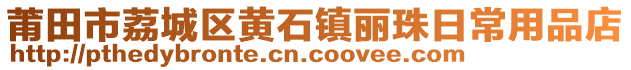 莆田市荔城区黄石镇丽珠日常用品店