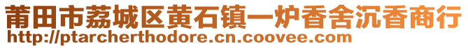 莆田市荔城区黄石镇一炉香舍沉香商行