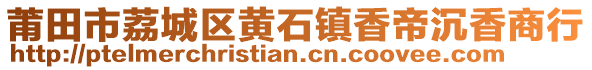 莆田市荔城區(qū)黃石鎮(zhèn)香帝沉香商行