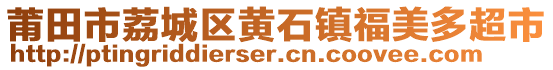 莆田市荔城区黄石镇福美多超市