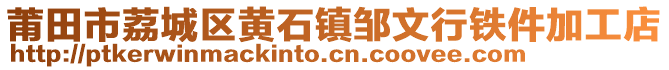 莆田市荔城區(qū)黃石鎮(zhèn)鄒文行鐵件加工店