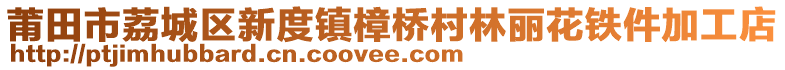 莆田市荔城區新度鎮樟橋村林麗花鐵件加工店