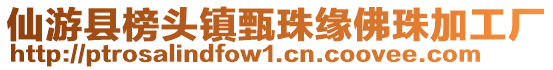 仙游縣榜頭鎮(zhèn)甄珠緣佛珠加工廠