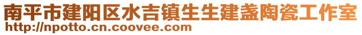 南平市建陽區(qū)水吉鎮(zhèn)生生建盞陶瓷工作室