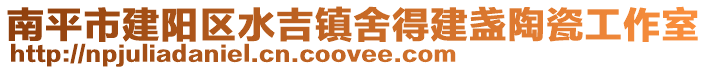 南平市建陽區水吉鎮舍得建盞陶瓷工作室