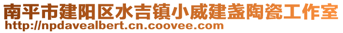 南平市建陽區水吉鎮小威建盞陶瓷工作室