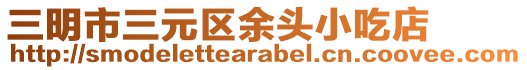 三明市三元區余頭小吃店