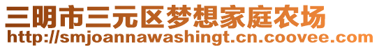 三明市三元区梦想家庭农场