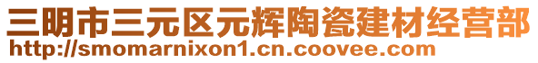 三明市三元區(qū)元輝陶瓷建材經(jīng)營(yíng)部