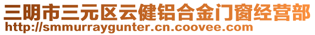 三明市三元區(qū)云健鋁合金門窗經(jīng)營(yíng)部