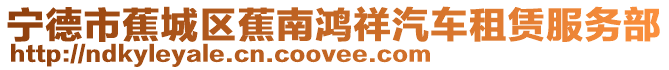 寧德市蕉城區(qū)蕉南鴻祥汽車(chē)租賃服務(wù)部