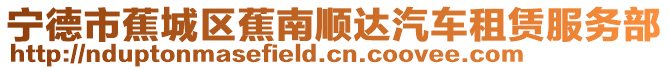 寧德市蕉城區(qū)蕉南順達(dá)汽車(chē)租賃服務(wù)部