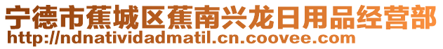 寧德市蕉城區蕉南興龍日用品經營部