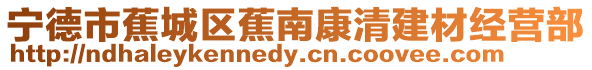 寧德市蕉城區(qū)蕉南康清建材經營部